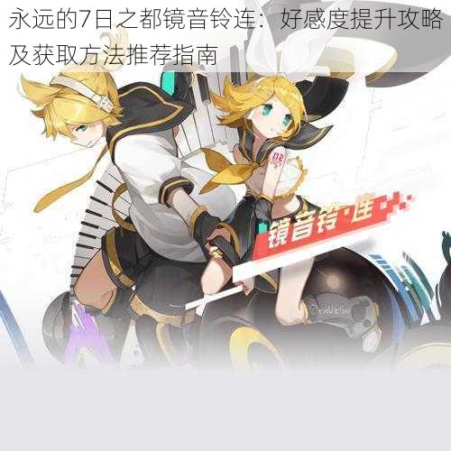 永远的7日之都镜音铃连:好感度提升攻略及获取方法推荐指南