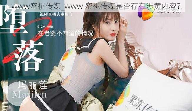 www蜜桃传媒_www 蜜桃传媒是否存在涉黄内容?