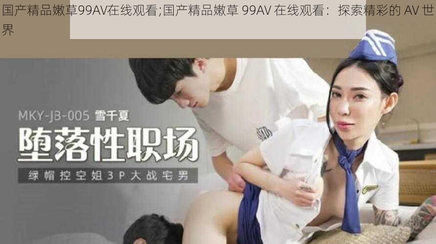 国产精品嫩草99AV在线观看;国产精品嫩草 99AV 在线观看:探索精彩的 AV 世界