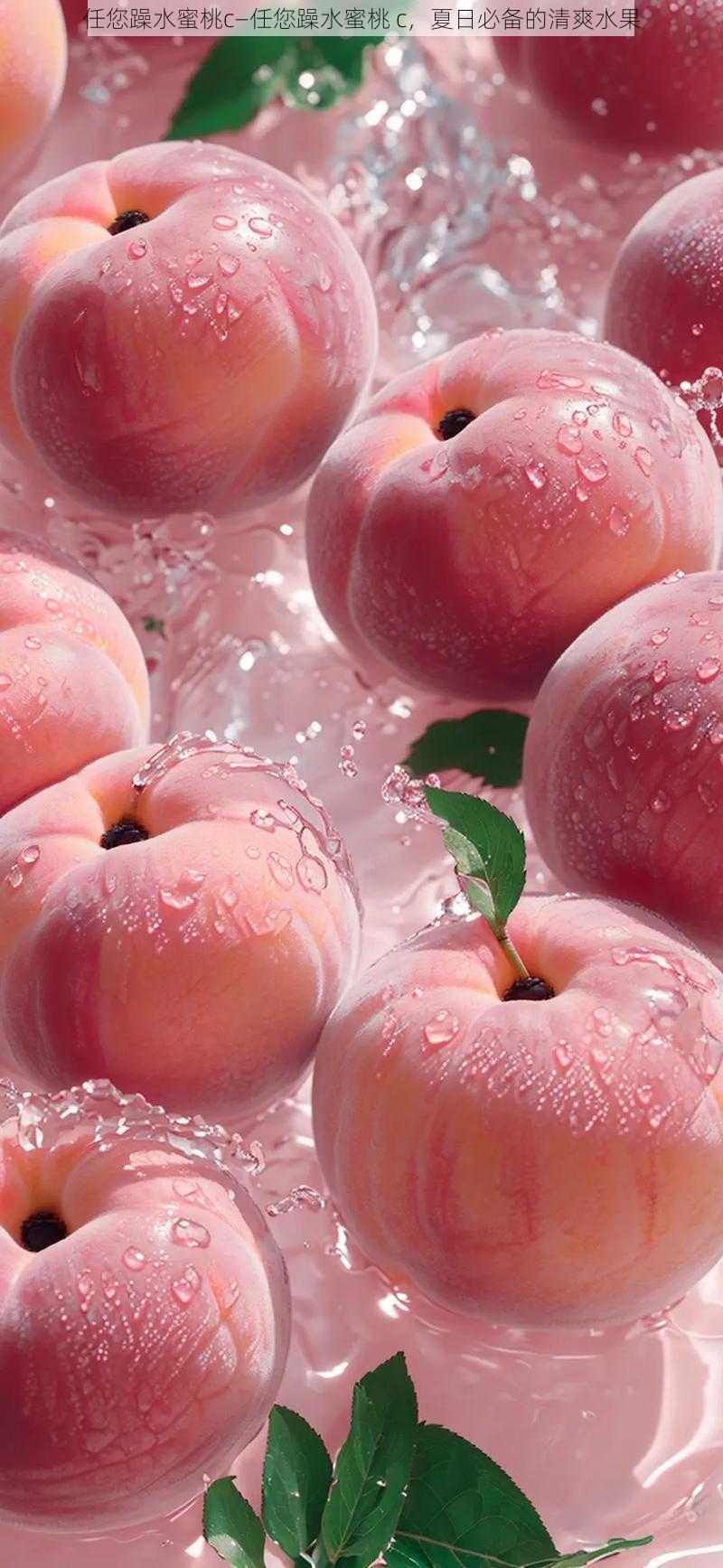 任您躁水蜜桃c—任您躁水蜜桃 c,夏日必备的清爽水果